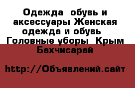 Одежда, обувь и аксессуары Женская одежда и обувь - Головные уборы. Крым,Бахчисарай